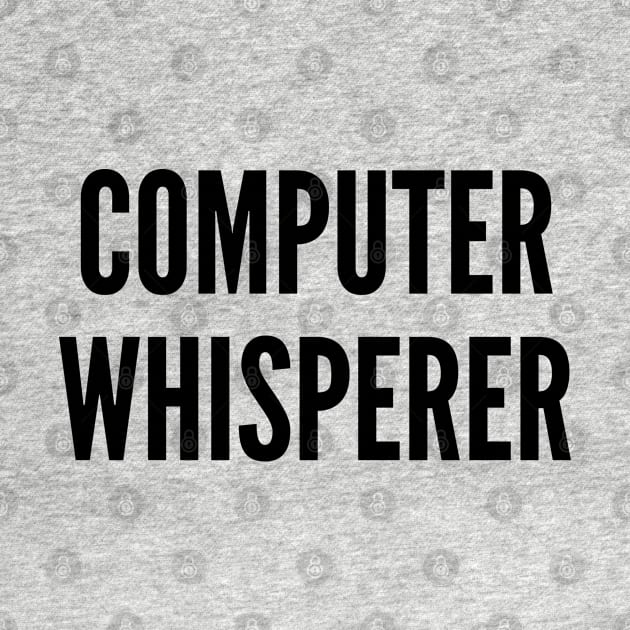 Geeky - Computer Whisperer - Funny Joke Statement Humor Slogan by sillyslogans